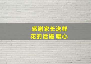 感谢家长送鲜花的话语 暖心